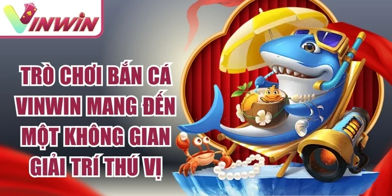 Bắn cá Vinwin với đại dương, cấp súng, mục tiêu cá và boss
